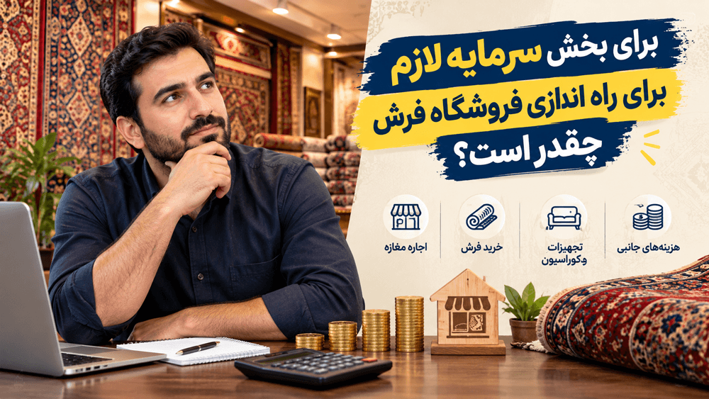 سرمایه لازم برای راه اندازی فروشگاه فرش چقدر است؟