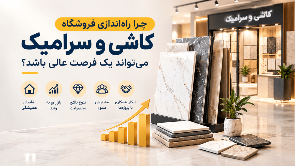 چرا راه‌اندازی فروشگاه کاشی و سرامیک می‌تواند یک فرصت عالی باشد؟