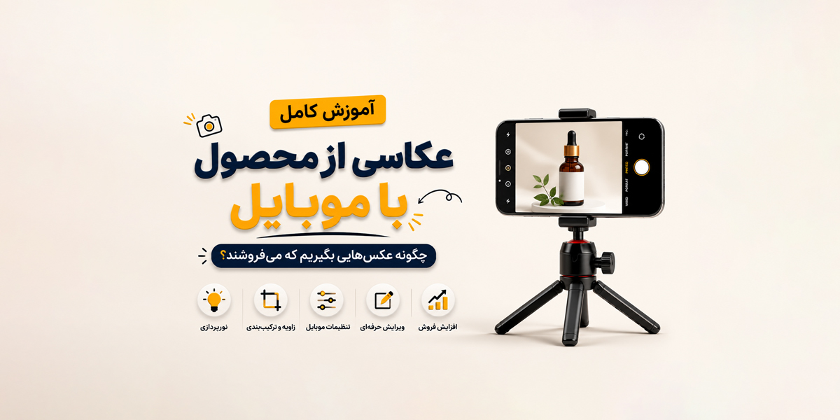 آموزش عکاسی از محصول با موبایل: چگونه عکس‌هایی بگیریم که می‌فروشند؟